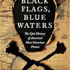 [GET] EBOOK 📔 Black Flags, Blue Waters: The Epic History of America's Most Notorious