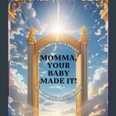 PDF ⚡ "Momma, Your Baby Made It! ": Because Miracles Happen In Heaven, Too [PDF]