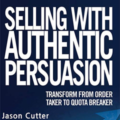 FREE PDF 📝 Selling with Authentic Persuasion: Transform from Order Taker to Quota Br
