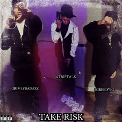 Take Risks -GrimeyBadazz x striptalk x 2greedyig
