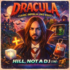 Hill, Not A DJ (IN) - Dracula. (Tame Impala UKG Edit')