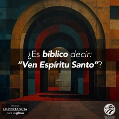 04 | David Guevara | ¿Es bíblico decir: "Ven Espíritu Santo"? | 08/09/24