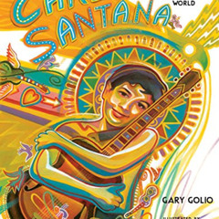ACCESS PDF 🗃️ Carlos Santana: Sound of the Heart, Song of the World by  Gary Golio &