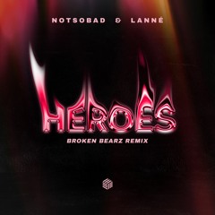 NOTSOBAD & LANNÉ - Heroes (Broken Bearz Remix)