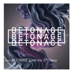 BETONAGE guest mix 37 : Texxy