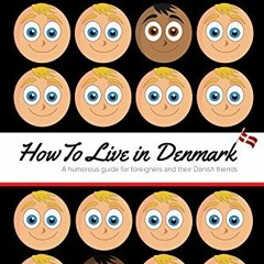VIEW [PDF EBOOK EPUB KINDLE] How to Live in Denmark: A humorous guide for foreigners and their Danis
