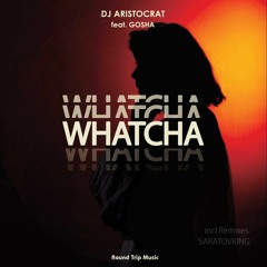 DJ Aristocrat Feat. Gosha - Whatcha (Radio Mix)