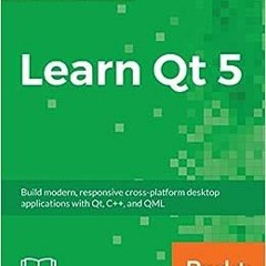 [PDF] ❤️ Read Learn Qt 5: Build modern, responsive cross-platform desktop applications with Qt,