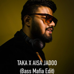 Taka x Aisa Jadoo (Bass Mafia Edit)