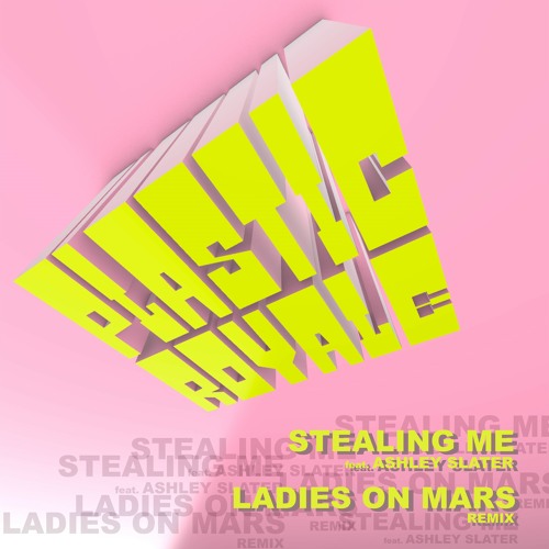 Plastic Royale - Stealing Me Feat. Ashley Slater (Ladies On Mars Remix Radio Edit)