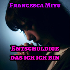 Francesca Miyu - Entschuldige das ich ich bin