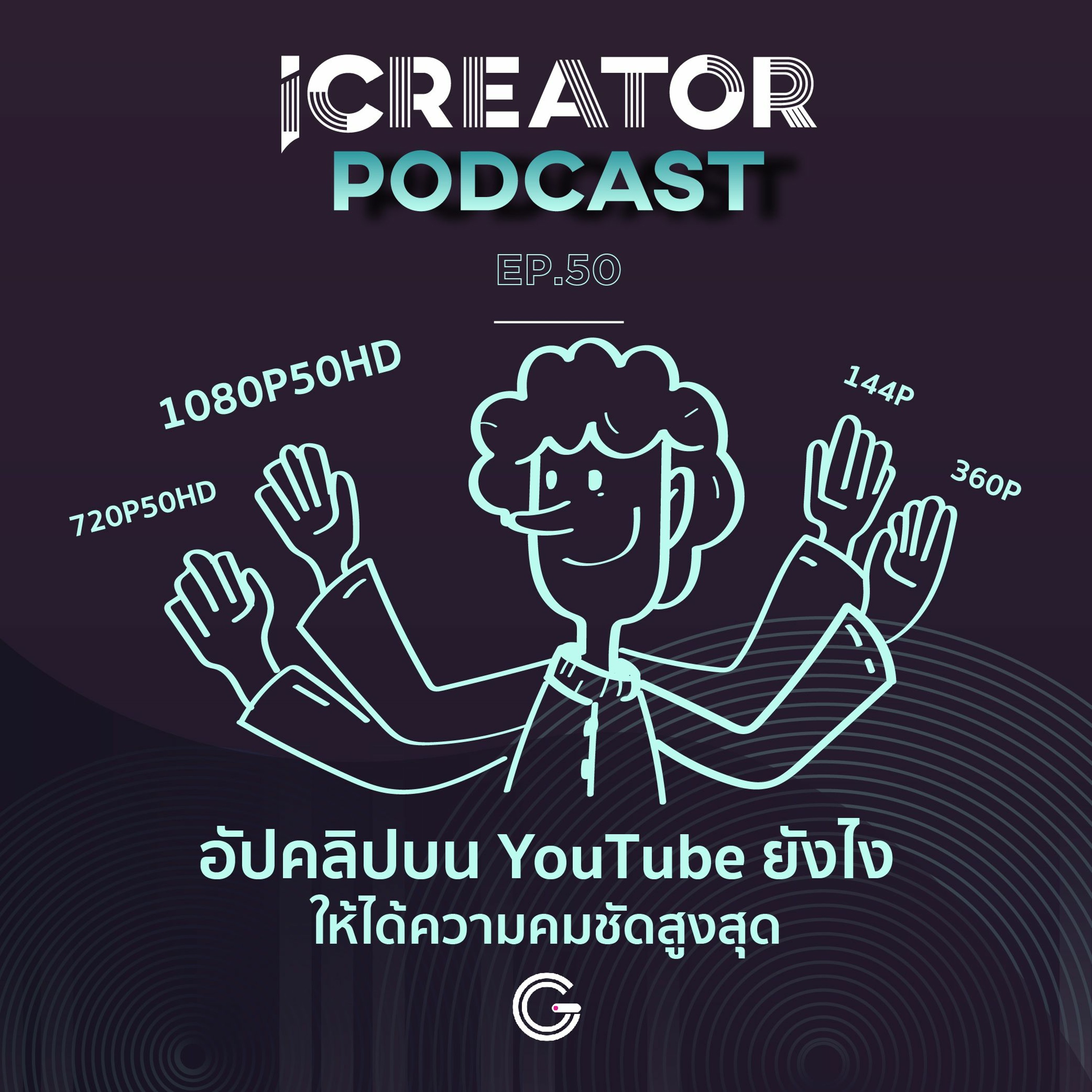 iCreator Podcast EP 50 : อัปคลิปบน YouTube ยังไงให้ได้ความคมชัดสูงสุด
