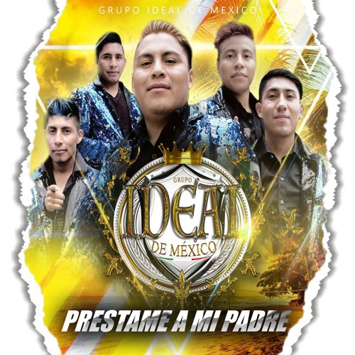 Stream Prestame a mi padre by Grupo Ideal de Mexico | Listen online for  free on SoundCloud