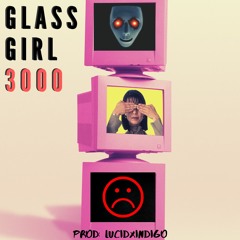 Glass Girl 3000  (prod. lucidXindigo)