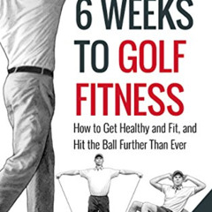 [GET] EBOOK 📑 6 Weeks To Golf Fitness: How to Get Healthy And Fit, And Hit The Ball