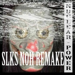 Slks Noh - Remake Of DSAV Noh - Nuclear Power