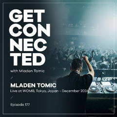 Get Connected with Mladen Tomic - 177 - Live at WOMB, Tokyo - December 2024