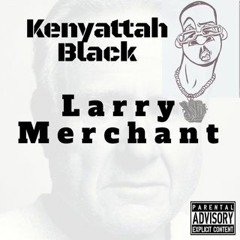 Kenyattah Black “Larry Merchant“