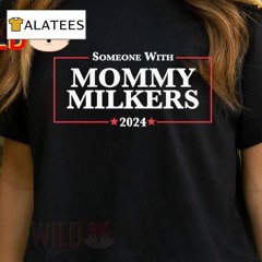 Someone With Mommy Milkers 2024 Shirt
