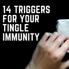 ASMR 14 Triggers for Your Tingle Immunity
