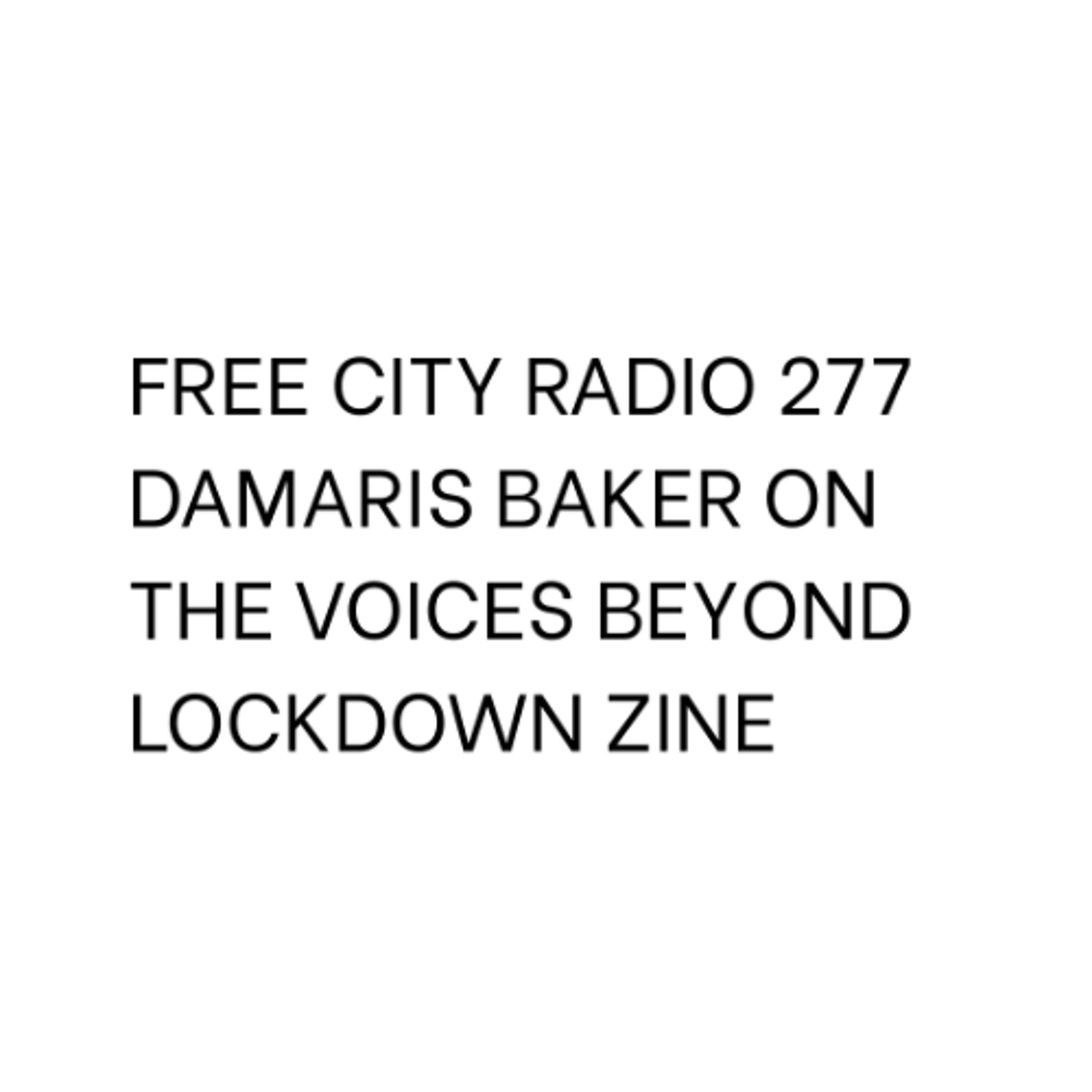 277, Damaris Baker on the Voices beyond lockdown zine