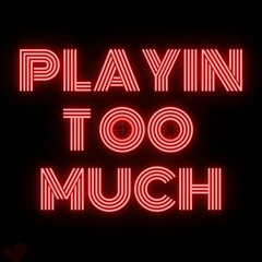 01 - Playin Too Much