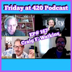 EP#167 -Craig F. Watkins (Friday at 420 Podcast)