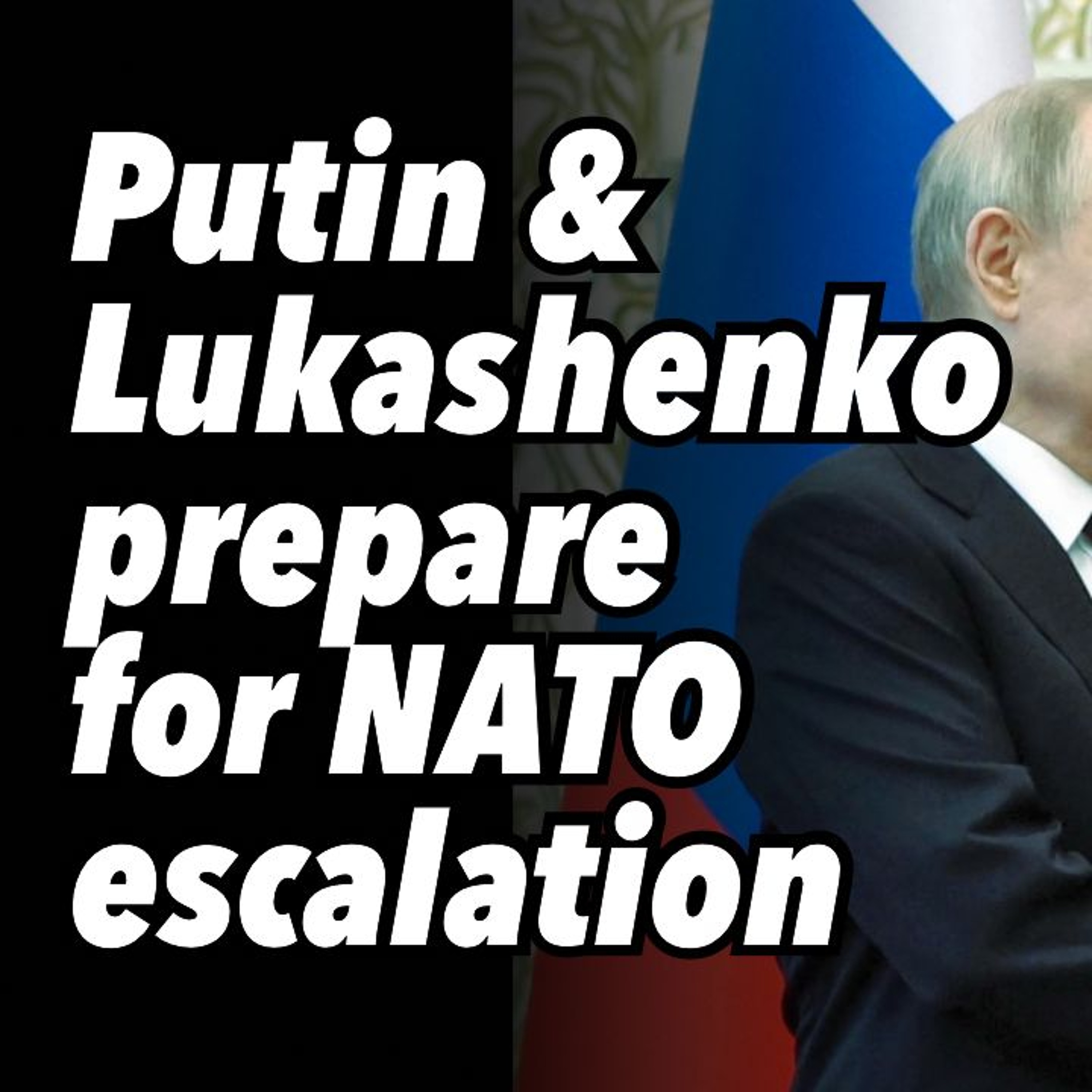 Putin & Lukashenko prepare for NATO escalation