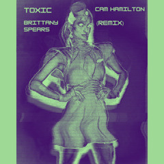 Toxic - Brittany Spears - (Cam Hamilton Remix)