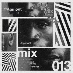 FRAGMENT 013 - DJ PERIODT