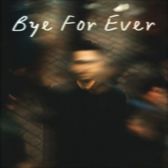 Bye For Ever [prod by Adam]