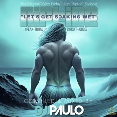 DJ PAULO-LET'S GET SOAKING WET (Official Riptide OMW 2024 Podcast) Peak-Tribal-Circuit-House