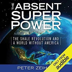 Download PDF/Epub The Absent Superpower: The Shale Revolution and a World Without America - Peter Ze