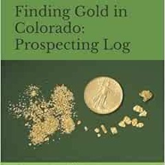 [Read] [KINDLE PDF EBOOK EPUB] Finding Gold in Colorado: Prospecting Log by Kevin A S