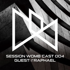 SESSION WOMB CAST 004 Guest: I'RAPHAEL