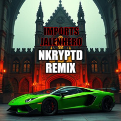 Imports - JALENHERO (NKRYPTD REMIX)