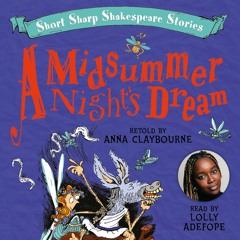 Short Sharp Shakespeare Stories: MIDSUMMER NIGHT'S DREAM by Anna Claybourne, read by Lolly Adefope