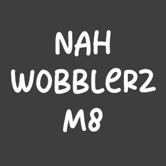 Do you like wobblerz?