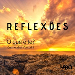 Reflexões: O que é Fé? Por Andrei Venturini