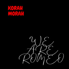 KORAH MORAH - WE ARE ROMEO