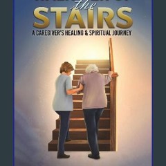 Ebook PDF  ⚡ Walk Her Up the Stairs: A Caregiver's Healing & Spiritual Journey [PDF]