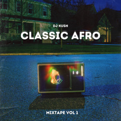 KUSH PRESENTS: CLASSIC AFRO MIX BY DJ KUSH | BURNA BOY, ASAKE, WIZKID, DAVIDO, ZLATAN, AYRA STARR
