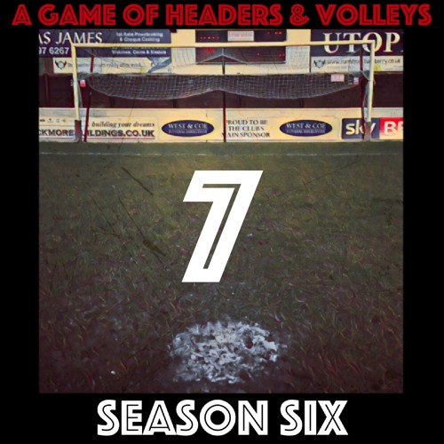 A Game Of Headers & Volleys Episode 7