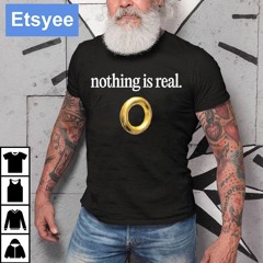 Nothing Is Real Lord Of The Rings Shirt