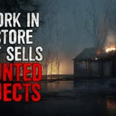 "I work in a store that sells haunted objects" Creepypasta