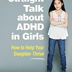 ! Straight Talk about ADHD in Girls: How to Help Your Daughter Thrive BY: Stephen P. Hinshaw (A