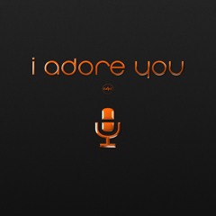 I adore you
