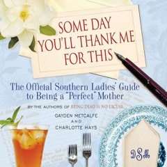 PDF/READ❤  Some Day You'll Thank Me for This: The Official Southern Ladies' Guid