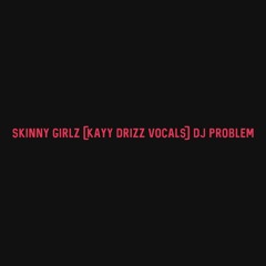 Skinny Girlz (Kayy Drizz Vocals) - DJ Problem