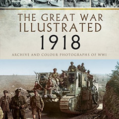 [Download] EPUB 💖 The Great War Illustrated 1918: Archive and Colour Photographs of